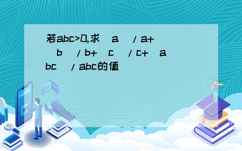 若abc>0,求|a|/a+|b|/b+|c|/c+|abc|/abc的值