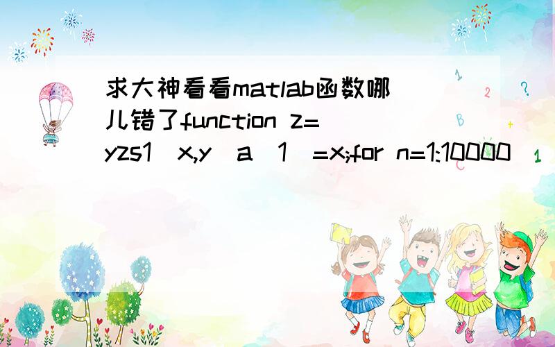 求大神看看matlab函数哪儿错了function z=yzs1(x,y)a(1)=x;for n=1:10000    while a(n)