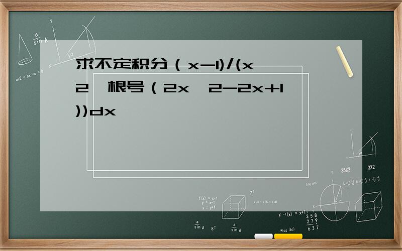 求不定积分（x-1)/(x^2*根号（2x^2-2x+1))dx