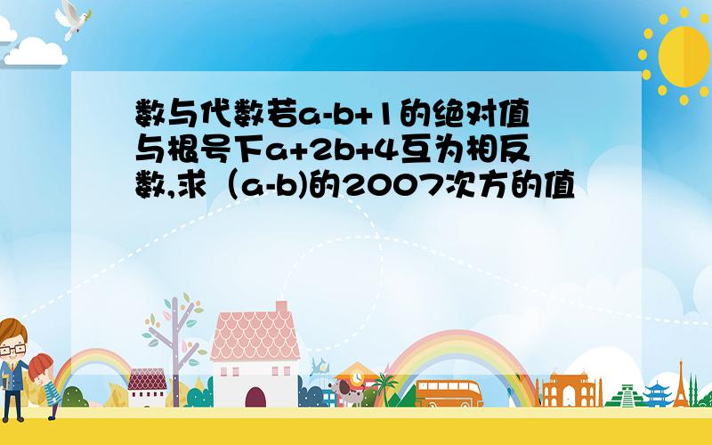 数与代数若a-b+1的绝对值与根号下a+2b+4互为相反数,求（a-b)的2007次方的值