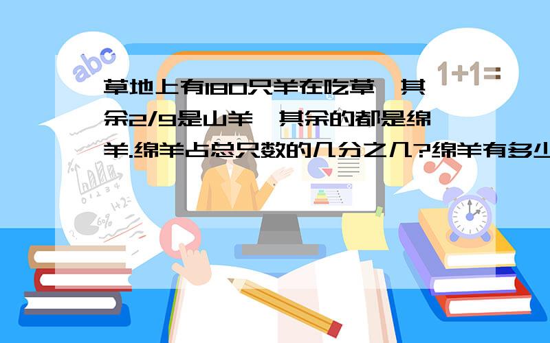 草地上有180只羊在吃草,其余2/9是山羊,其余的都是绵羊.绵羊占总只数的几分之几?绵羊有多少只