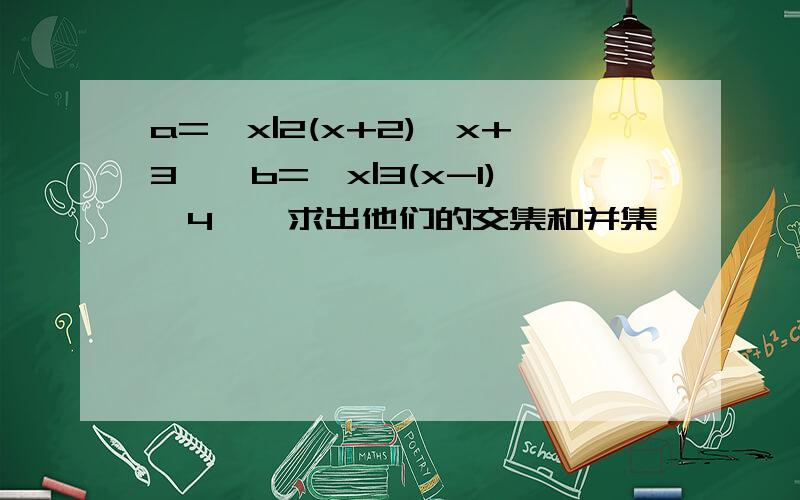 a={x|2(x+2)＜x+3},b={x|3(x-1)＞4},求出他们的交集和并集