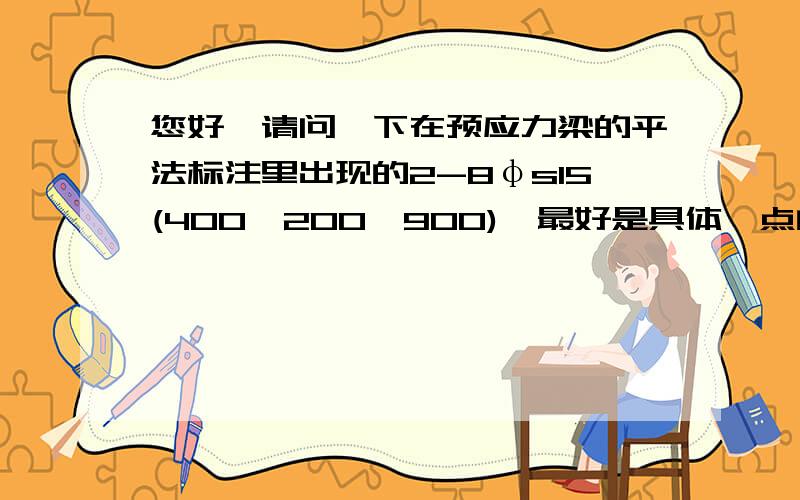 您好,请问一下在预应力梁的平法标注里出现的2-8φs15(400,200,900),最好是具体一点的,