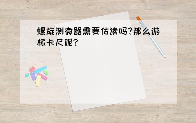 螺旋测微器需要估读吗?那么游标卡尺呢?