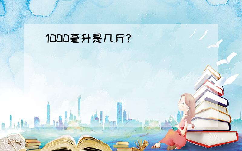 1000毫升是几斤?