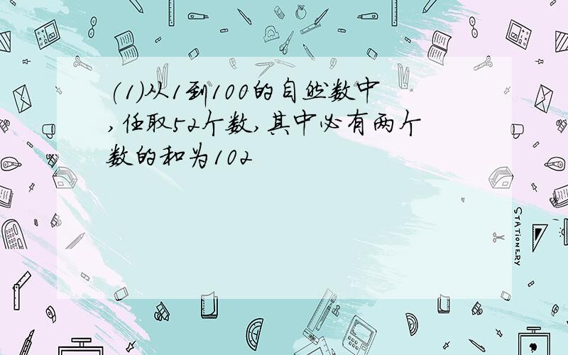 (1)从1到100的自然数中,任取52个数,其中必有两个数的和为102