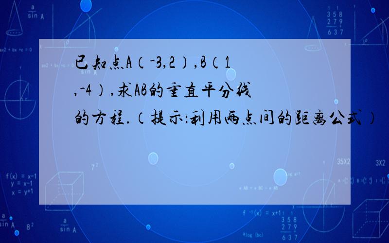 已知点A（-3,2）,B（1,-4）,求AB的垂直平分线的方程.（提示：利用两点间的距离公式）