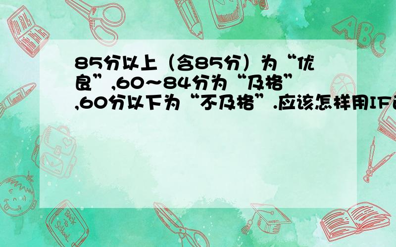 85分以上（含85分）为“优良”,60～84分为“及格”,60分以下为“不及格”.应该怎样用IF函数做