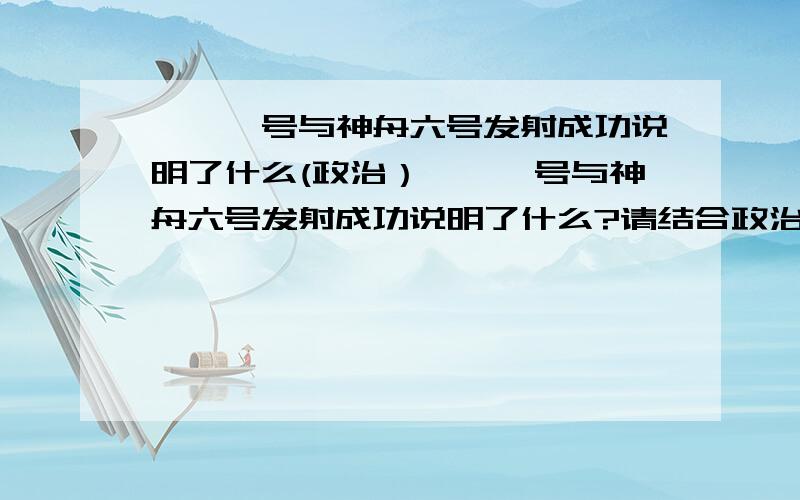 嫦娥一号与神舟六号发射成功说明了什么(政治）嫦娥一号与神舟六号发射成功说明了什么?请结合政治的知识点回答,