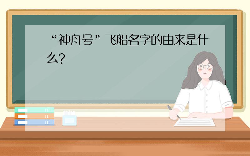 “神舟号”飞船名字的由来是什么?