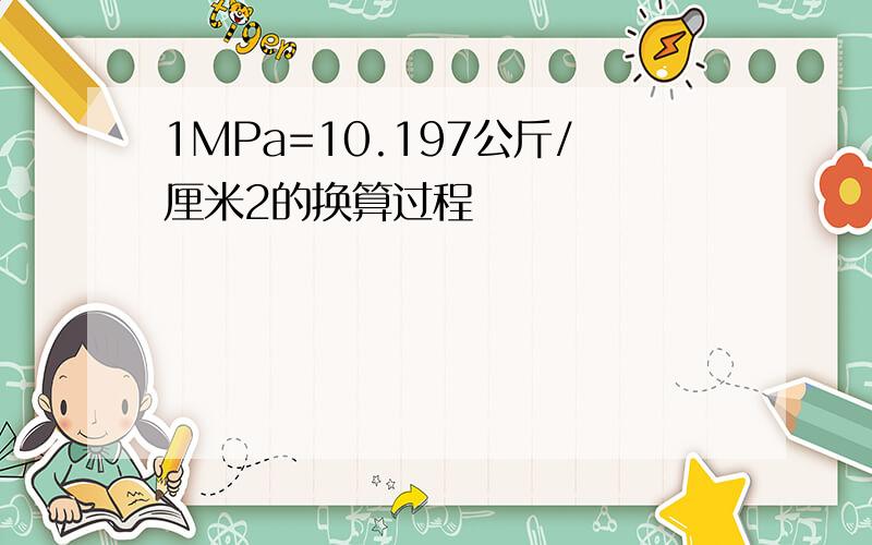 1MPa=10.197公斤/厘米2的换算过程