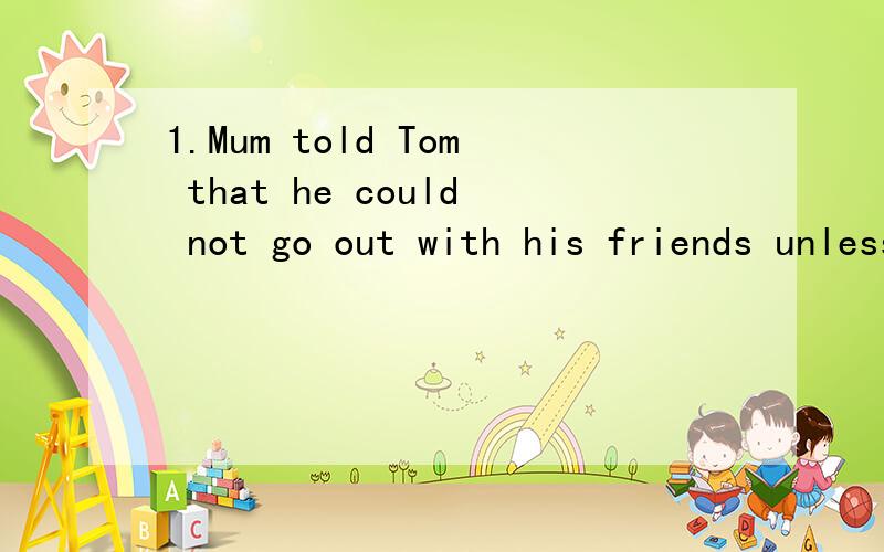 1.Mum told Tom that he could not go out with his friends unless his homework_________.A.is done B,was finished C.has finished.D.would be done.请解释这个是什么时态,选B是为什么,为什么不选C.2.I won't have a trip to Yellow Mountain un