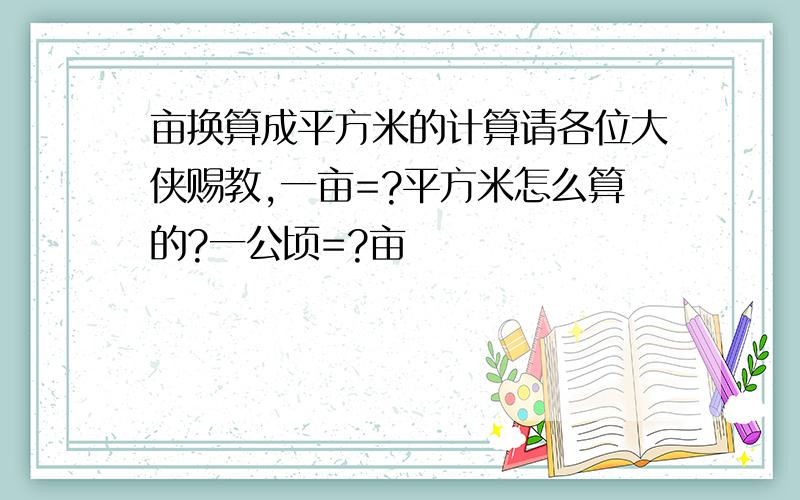 亩换算成平方米的计算请各位大侠赐教,一亩=?平方米怎么算的?一公顷=?亩