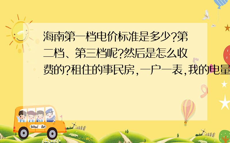 海南第一档电价标准是多少?第二档、第三档呢?然后是怎么收费的?租住的事民房,一户一表,我的电量如果是第一档,而房东用总体整栋楼的为单位按第三档算,