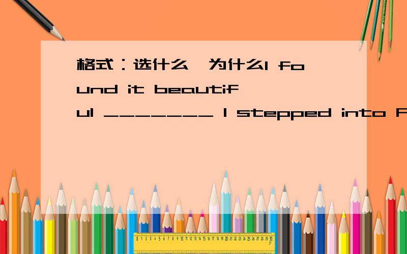 格式：选什么,为什么I found it beautiful _______ I stepped into Fuzhou No.1 Middle School.A.at the moment B.while C.the moment D.at first A powerful earthquake hit Yushu,Qinghai Province,____ over 2,000 people dead.A.causing B.having C.leadin