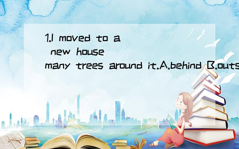 1.I moved to a new house____many trees around it.A.behind B.outside c.with D.in front of2.You'd better draw a map____where your home is.A.show B.to show C.see D.to see3.Many people_____in that big fog.A.get lost B.got lost C.is lost D.want lost4.I le