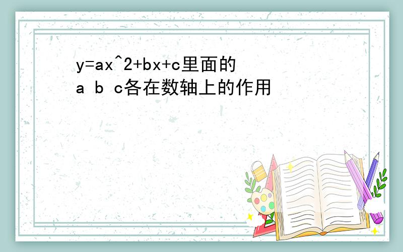 y=ax^2+bx+c里面的a b c各在数轴上的作用