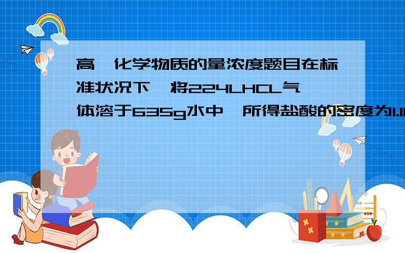 高一化学物质的量浓度题目在标准状况下,将224LHCL气体溶于635g水中,所得盐酸的密度为1.18g / cm3（1）取出上述溶液10mL,稀释至1.45L,其稀盐酸物质的量浓度为多少?（2）在40mL0.065mol/LNa2CO3溶液中,