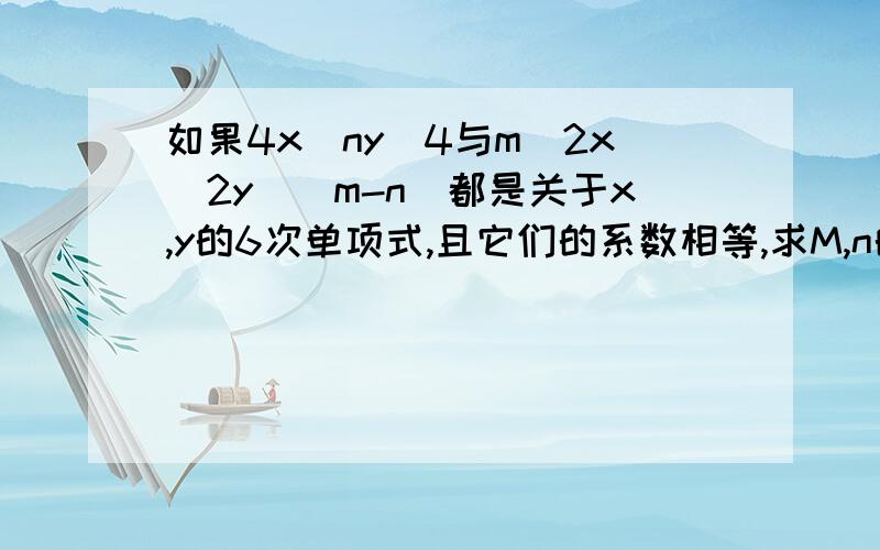 如果4x^ny^4与m^2x^2y^|m-n|都是关于x,y的6次单项式,且它们的系数相等,求M,n的值急