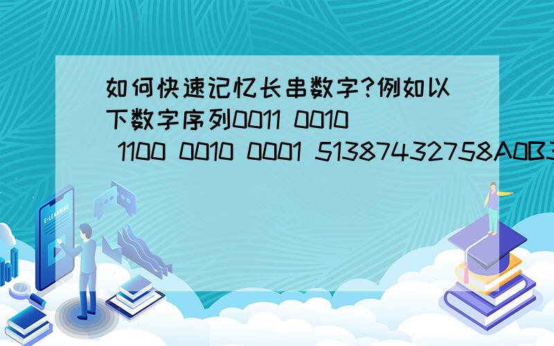 如何快速记忆长串数字?例如以下数字序列0011 0010 1100 0010 0001 51387432758A0B32每一串数字都分为4组,需要一次性记住,还得在短时间内不能忘记,该如何记忆