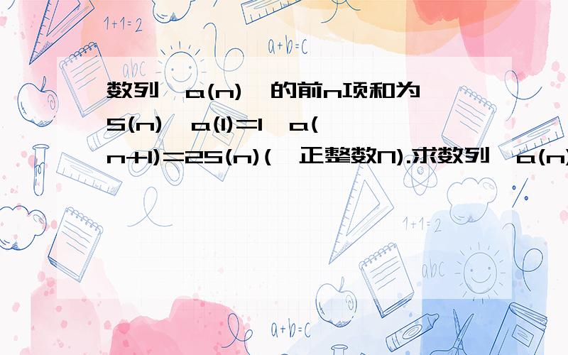 数列｛a(n)｝的前n项和为S(n),a(1)=1,a(n+1)=2S(n)(∈正整数N).求数列｛a(n)}的通项公式a(n)