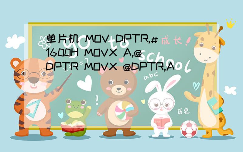 单片机 MOV DPTR,#1600H MOVX A,@DPTR MOVX @DPTR,A