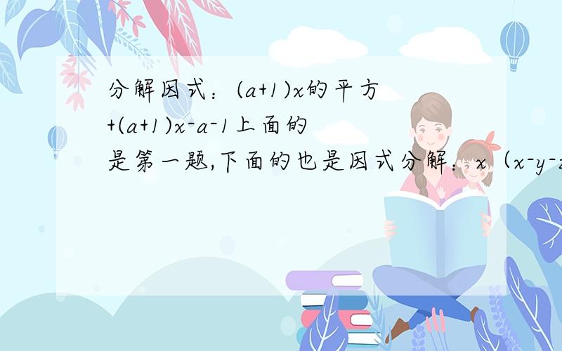 分解因式：(a+1)x的平方+(a+1)x-a-1上面的是第一题,下面的也是因式分解：x（x-y-z）+y（y-x+z）+z（z-x+y）3xy（x+y）-5y（x+y）-x-y