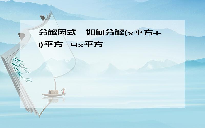 分解因式,如何分解(x平方+1)平方-4x平方