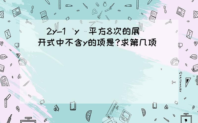 （2y-1／y）平方8次的展开式中不含y的项是?求第几项