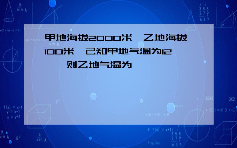 甲地海拔2000米,乙地海拔100米,已知甲地气温为12℃,则乙地气温为