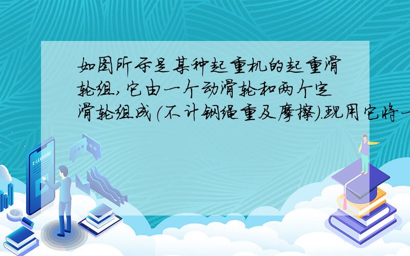 如图所示是某种起重机的起重滑轮组,它由一个动滑轮和两个定滑轮组成（不计钢绳重及摩擦）.现用它将一批规格相同的电线杆装上载重汽车,每根电线杆重5*10^3N.1、若动滑轮和吊钩的总重为1