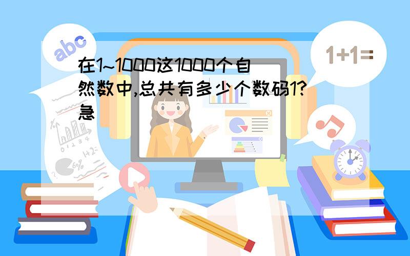 在1~1000这1000个自然数中,总共有多少个数码1?急