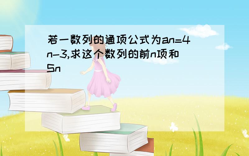 若一数列的通项公式为an=4n-3,求这个数列的前n项和Sn