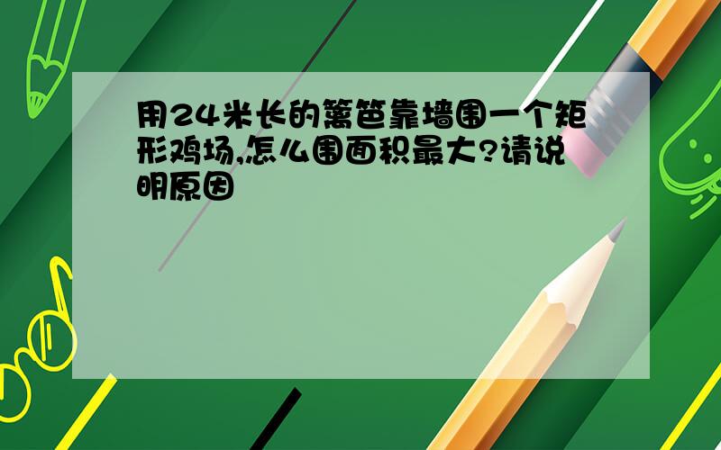 用24米长的篱笆靠墙围一个矩形鸡场,怎么围面积最大?请说明原因