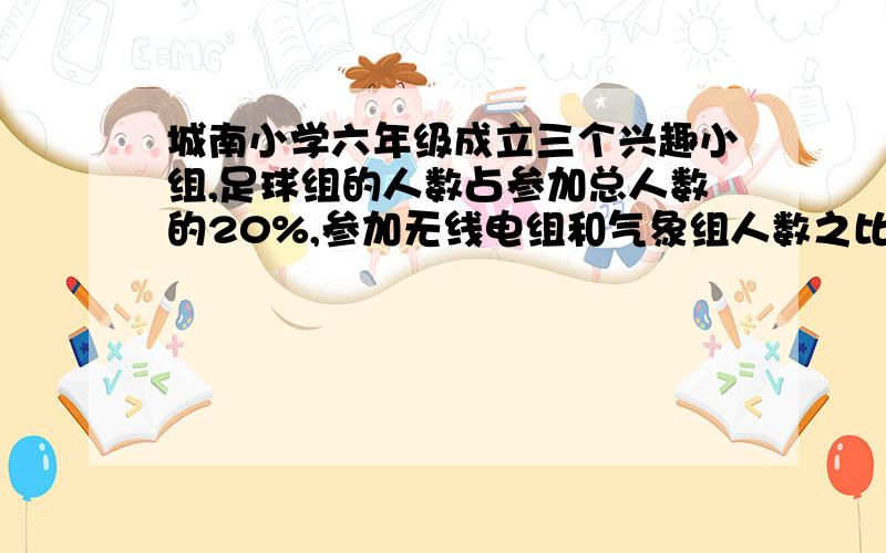 城南小学六年级成立三个兴趣小组,足球组的人数占参加总人数的20%,参加无线电组和气象组人数之比是3:2,已知参加气象组的有24人,求参加兴趣组共有多少人?