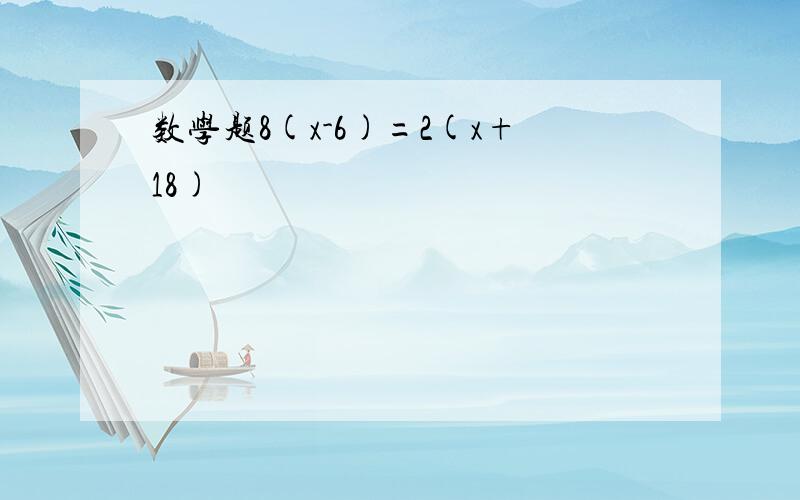 数学题8(x-6)=2(x+18)