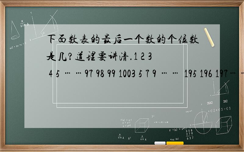 下面数表的最后一个数的个位数是几?道理要讲清.1 2 3 4 5 ……97 98 99 1003 5 7 9 …… 195 196 197…… ……）