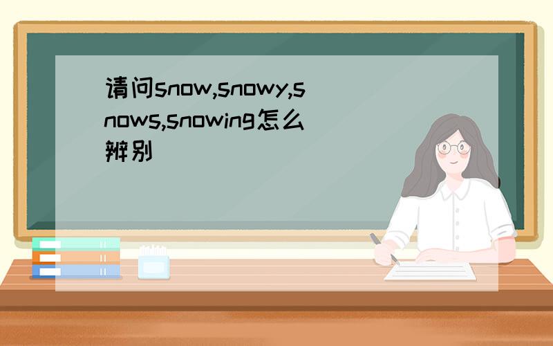 请问snow,snowy,snows,snowing怎么辨别