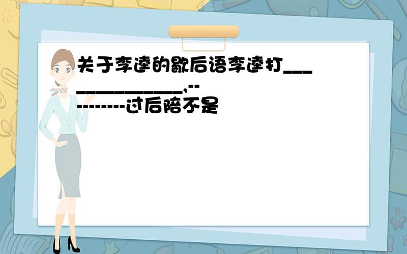 关于李逵的歇后语李逵打______________,----------过后陪不是