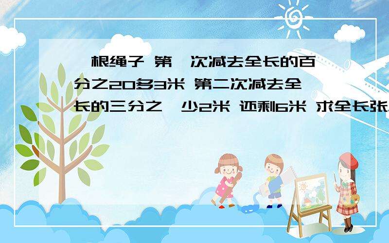 一根绳子 第一次减去全长的百分之20多3米 第二次减去全长的三分之一少2米 还剩6米 求全长张力 有3500元钱 准备 3年后用,想存入银行 恰好时逢卖国库卷 银行三年定期储蓄的年利率 是百分6.21