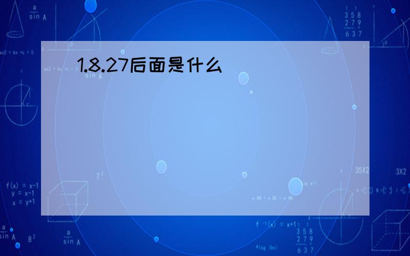 1.8.27后面是什么