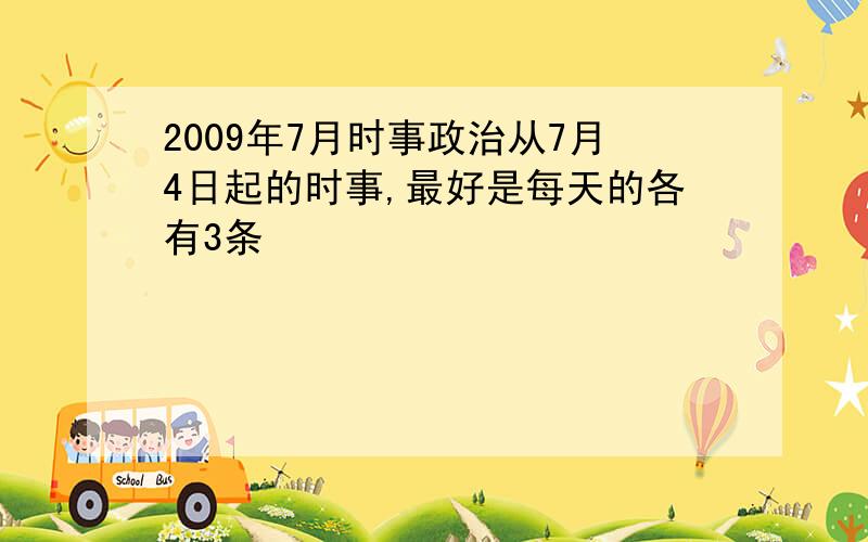 2009年7月时事政治从7月4日起的时事,最好是每天的各有3条