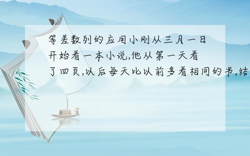 等差数列的应用小刚从三月一日开始看一本小说,他从第一天看了四页,以后每天比以前多看相同的书,结果全月一共看了589页.问小刚每天比前一天多看几页的书?