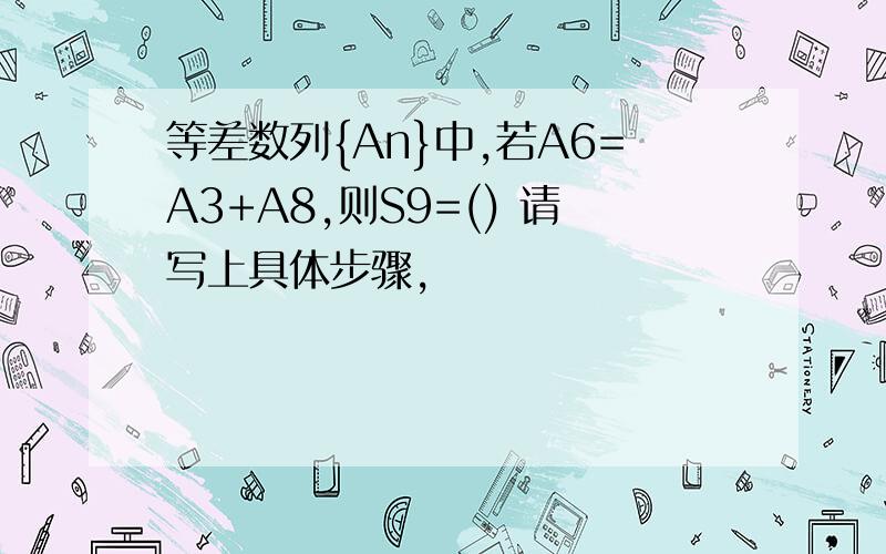 等差数列{An}中,若A6=A3+A8,则S9=() 请写上具体步骤,