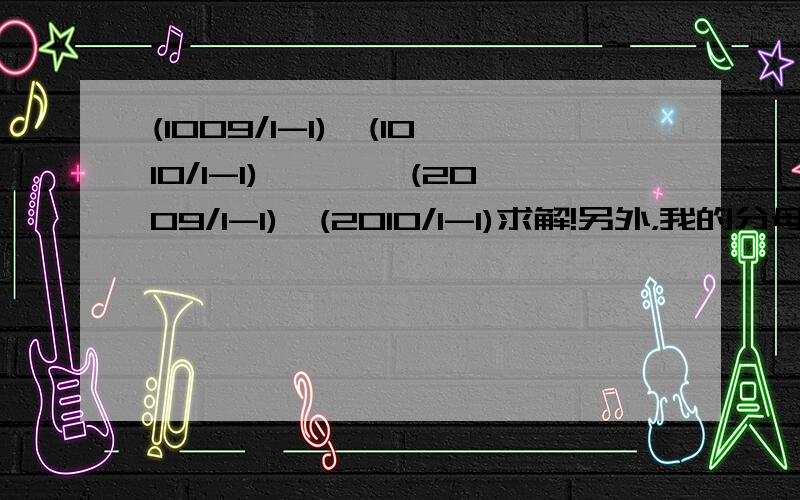 (1009/1-1)×(1010/1-1)×……×(2009/1-1)×(2010/1-1)求解!另外，我的分母在前面分子在后面 是1009分之1再减一