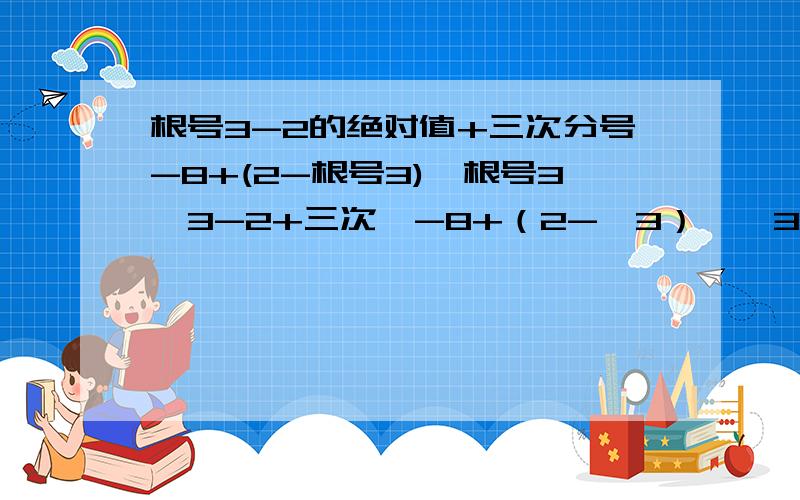 根号3-2的绝对值+三次分号-8+(2-根号3)×根号3√3-2+三次√-8+（2-√3）×√3