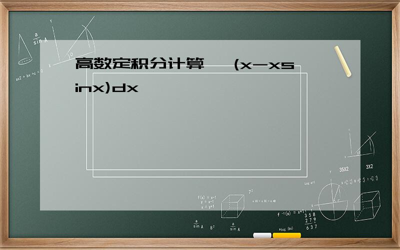 高数定积分计算 ∫(x-xsinx)dx