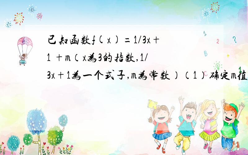 已知函数f(x)=1/3x+1 +m（x为3的指数,1/3x+1为一个式子,m为常数）（1）确定m值,使f(x)为奇函数!（2）当f(x)为奇函数时,求f(x)的值域!