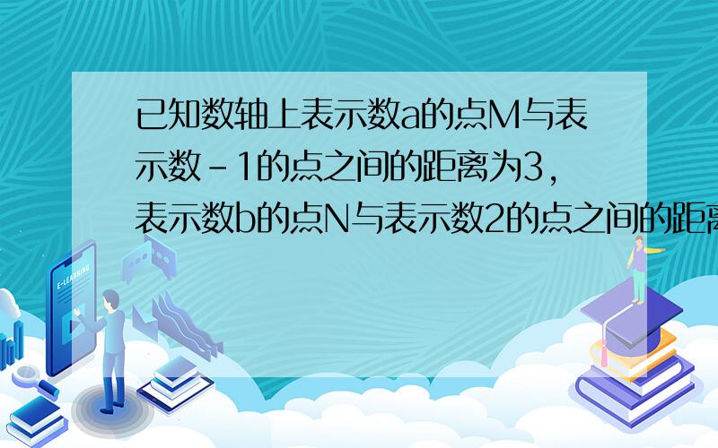 已知数轴上表示数a的点M与表示数-1的点之间的距离为3,表示数b的点N与表示数2的点之间的距离为4,求MN距离