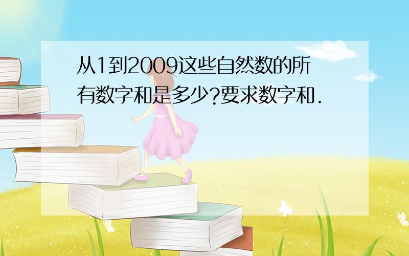 从1到2009这些自然数的所有数字和是多少?要求数字和.